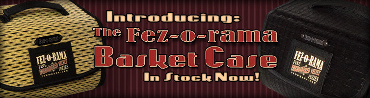 Introducing the Fez-o-rama Basket Case!